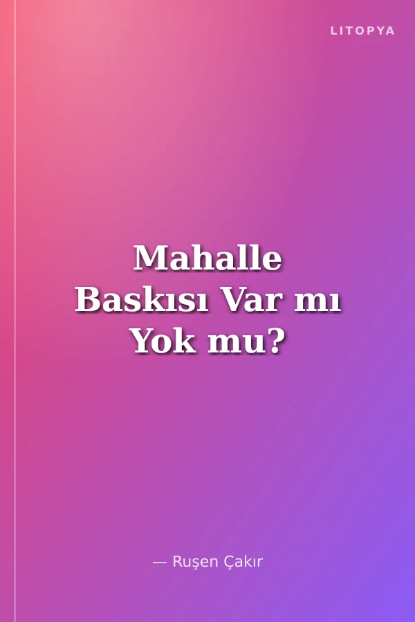Mahalle Baskısı Var mı Yok mu?