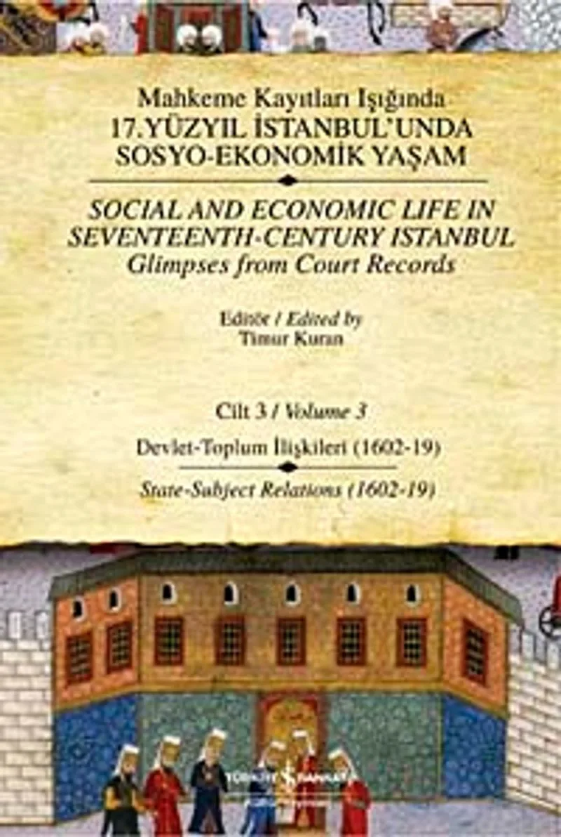 Mahkeme Kayıtları Işığında 17. Yüzyıl İstanbulunda Sosyo-Ekonomik Yaşam - Cilt 3 Devlet - Toplum İlişkileri ( 1602-19)