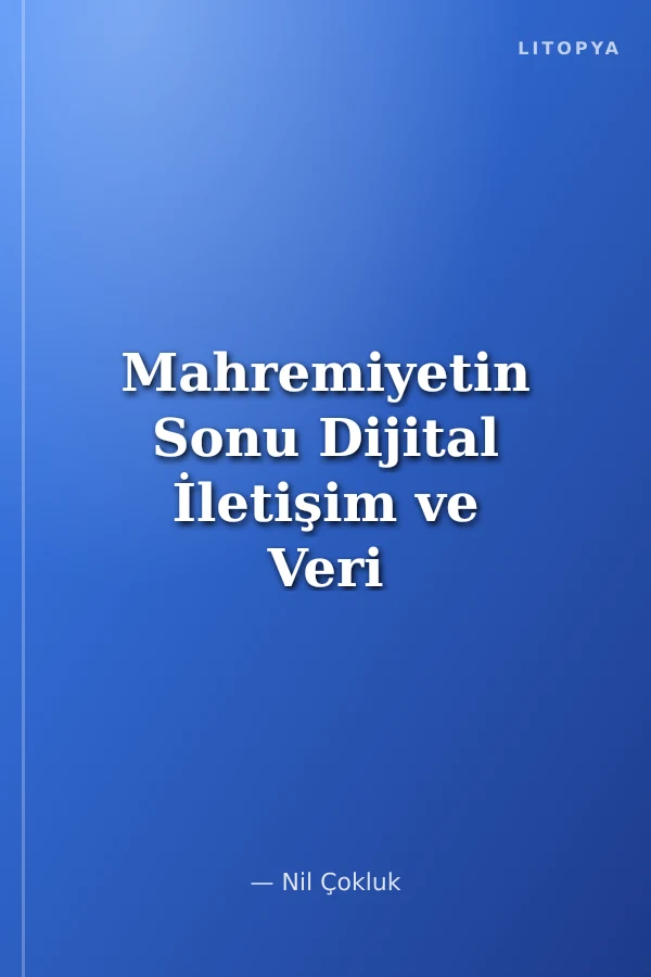 Mahremiyetin Sonu Dijital İletişim ve Veri Güvenliği