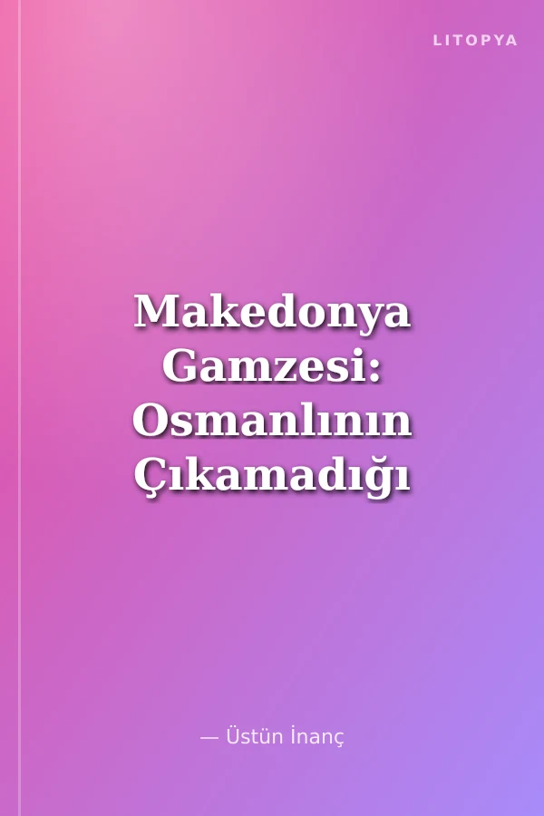 Makedonya Gamzesi: Osmanlının Çıkamadığı Jön Türk Tüneli