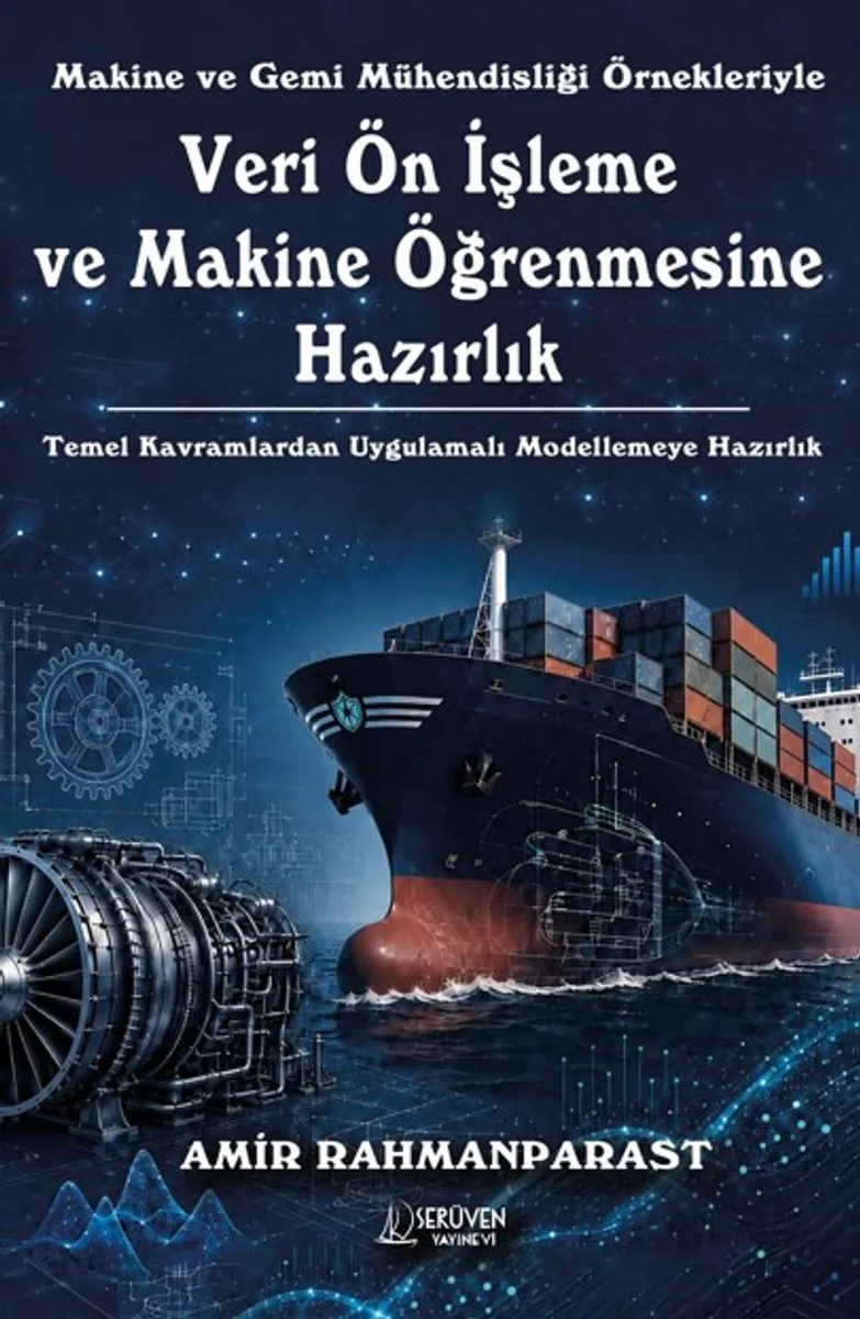 Makine ve Gemi Mühendisliği Örnekleriyle Veri Ön İşleme ve Makine Öğrenmesine Hazırlık Temel Kavramlardan Uygulamalı Modellemeye Hazırlık