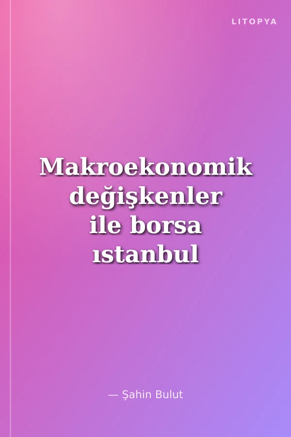 Makroekonomik değişkenler ile borsa ıstanbul arasındakı ilişki