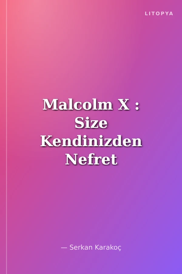 Malcolm X : Size Kendinizden Nefret Etmeyi Kim Öğretti ?