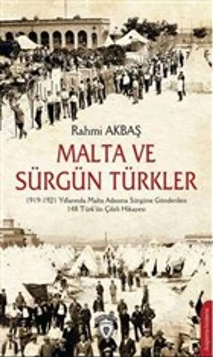 Malta ve Sürgün Türkler 1919-1921 Yılları Arasında Malta Adasına Sürgüne Gönderilen 148 Türk'ün Çileli Hikayesi