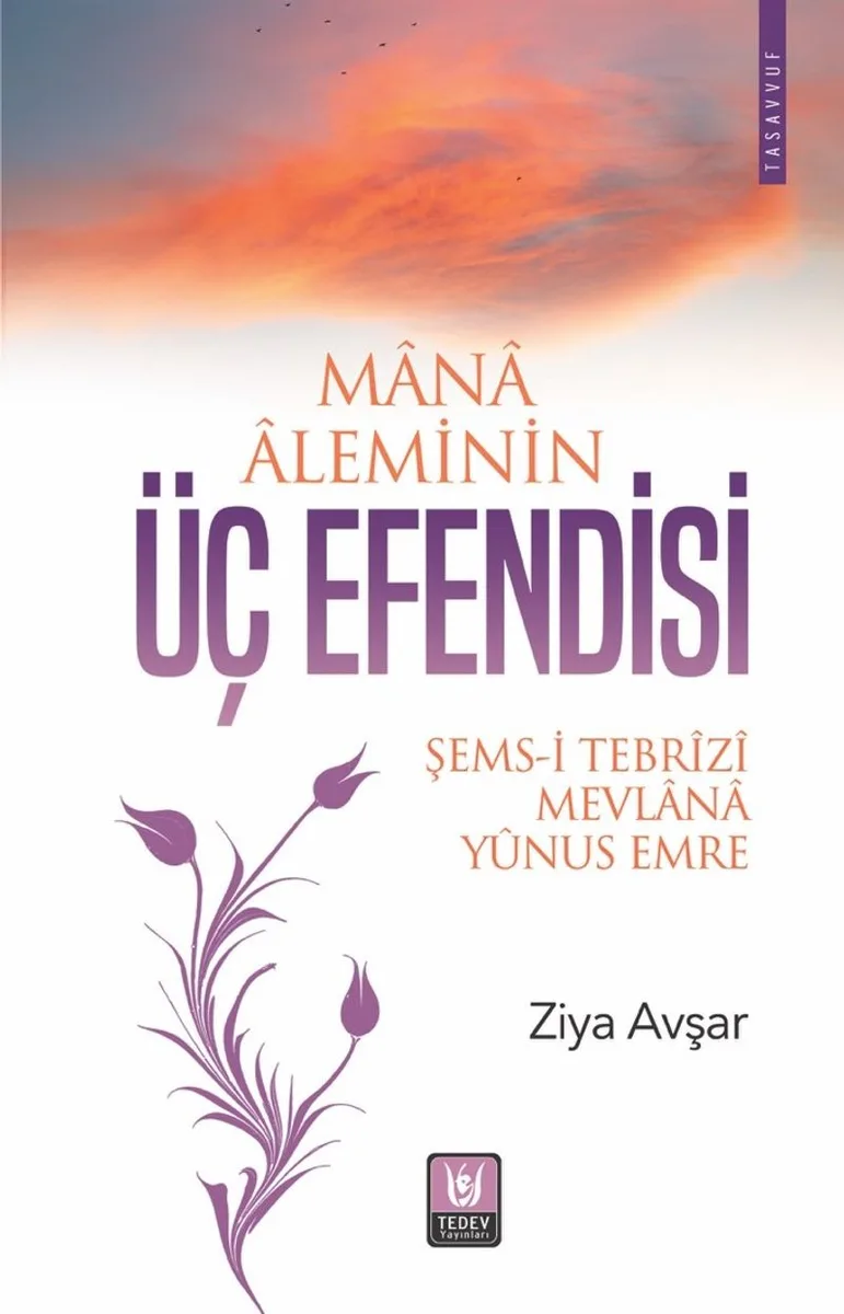 Mana Aleminin Üç Efendisi Şems-i Tebrîzî, Mevlana, Yûnus Emre