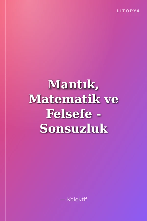 Mantık, Matematik ve Felsefe - Sonsuzluk ve Görelilik / III. Ulusal Sempozyumu 2005