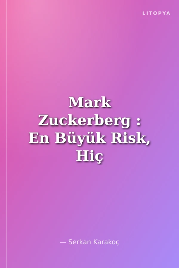 Mark Zuckerberg : En Büyük Risk, Hiç Risk Almamaktır