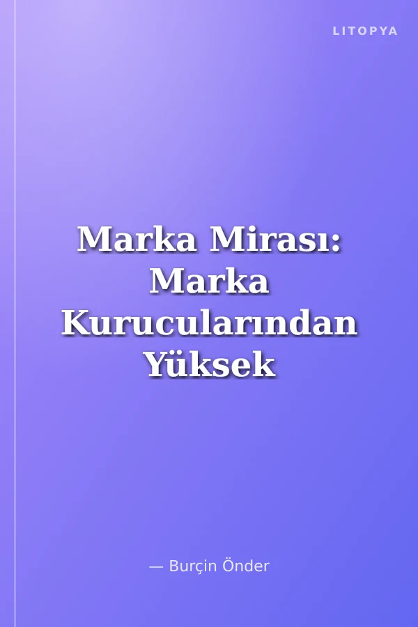 Marka Mirası: Marka Kurucularından Yüksek Marka Sermayesine
