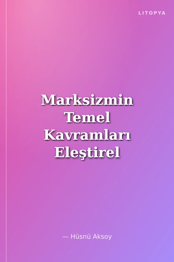 Marksizmin Temel Kavramları Eleştirel Çözümleme