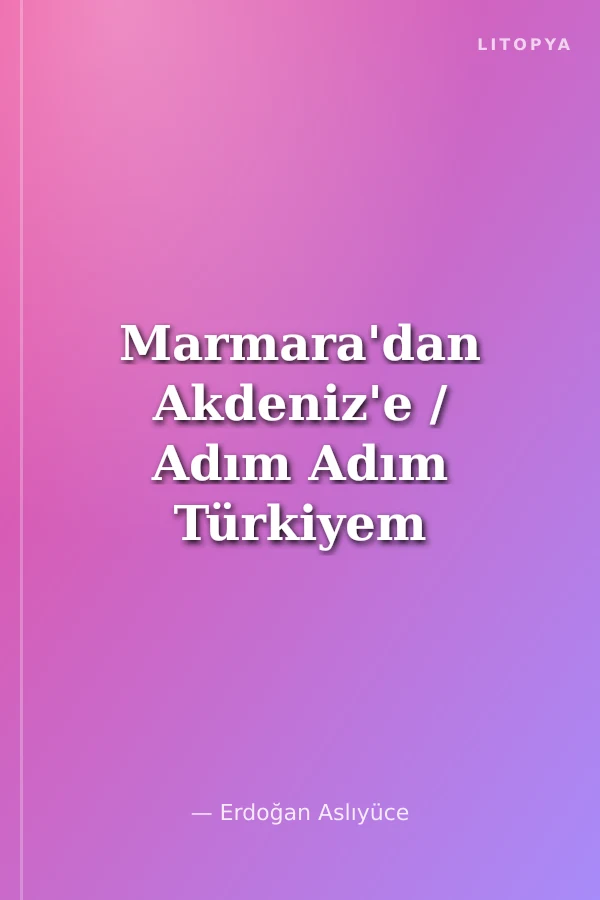 Marmara'dan Akdeniz'e / Adım Adım Türkiyem