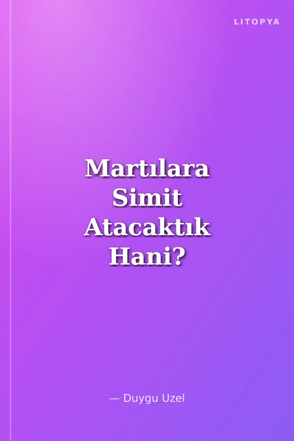 Martılara Simit Atacaktık Hani?
