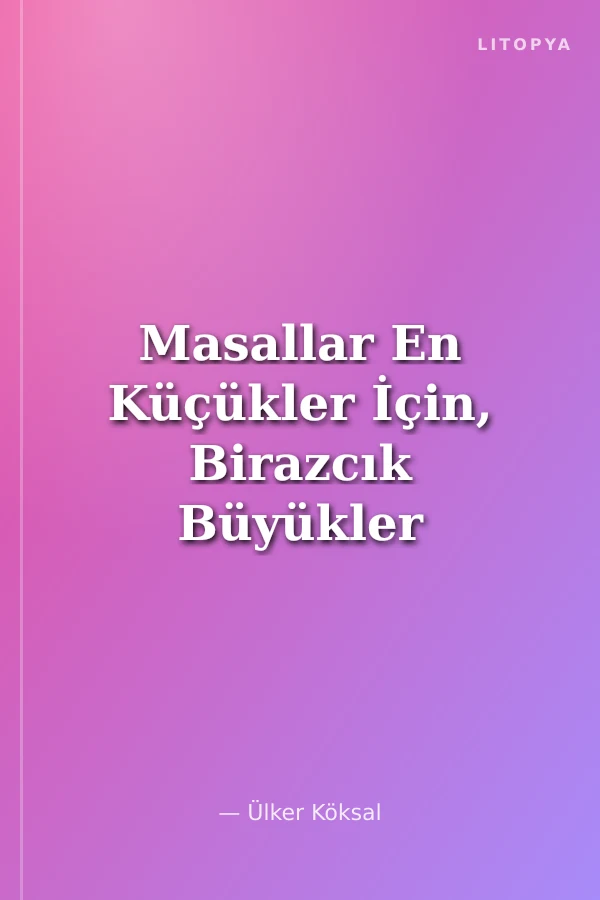 Masallar En Küçükler İçin, Birazcık Büyükler İçin