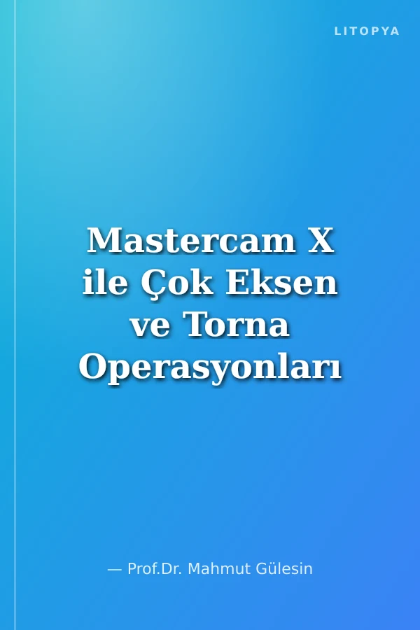 Mastercam X ile Çok Eksen ve Torna Operasyonları