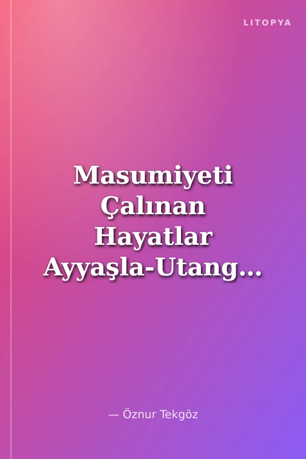 Masumiyeti Çalınan Hayatlar Ayyaşla-Utangaç