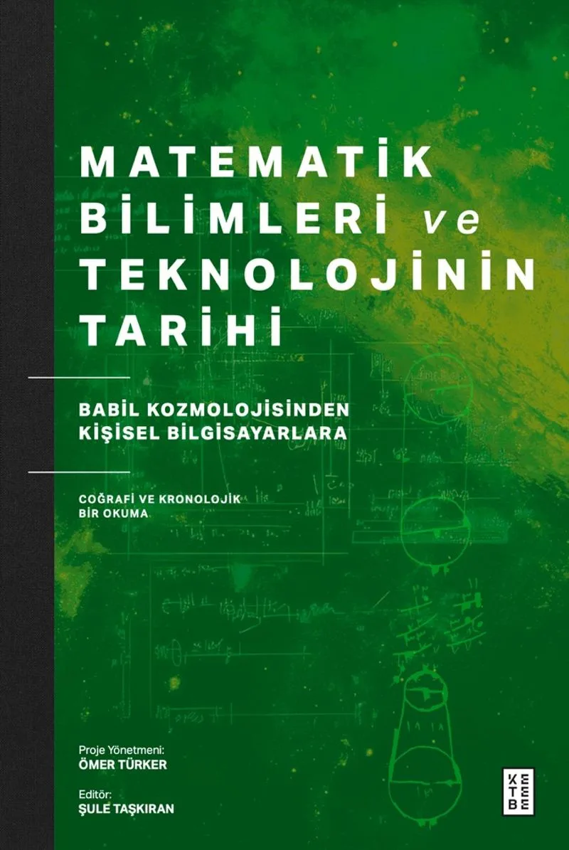 Matematik Bilimleri ve Teknolojinin Tarihi Babil Kozmolojisinden Kişisel Bilgisayarlara Coğrafi ve Kronolojik Bir Okuma