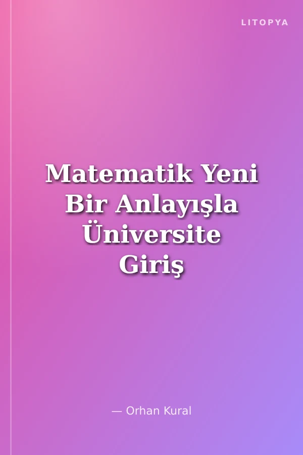 Matematik Yeni Bir Anlayışla Üniversite Giriş Sınavları ve Liseye Yardımcı