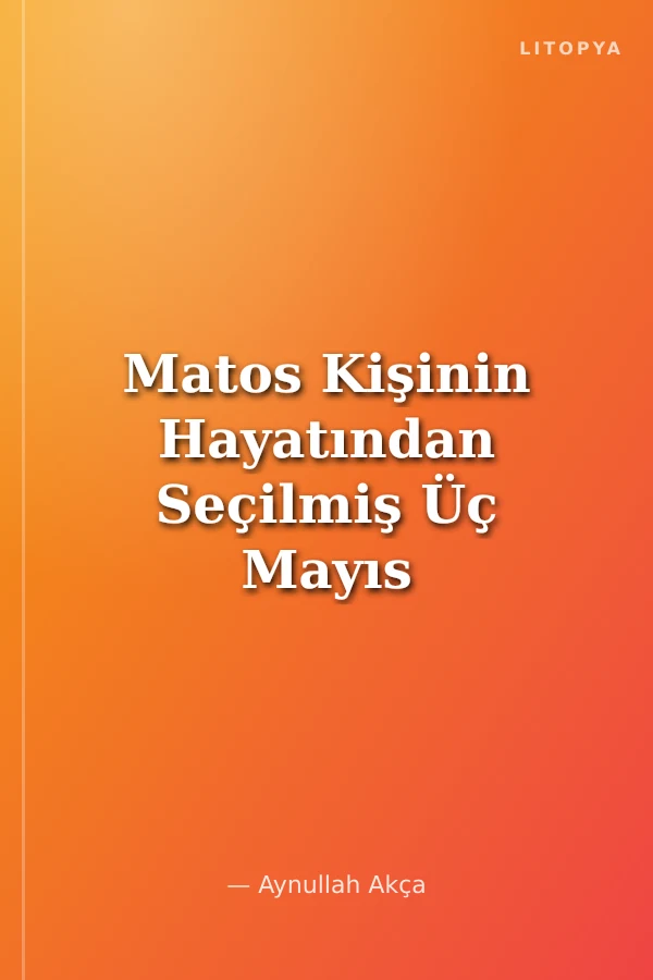Matos Kişinin Hayatından Seçilmiş Üç Mayıs Günü - İkinci Gün