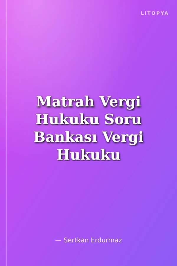 Matrah Vergi Hukuku Soru Bankası Vergi Hukuku - Vergi Usul Hukuku - Türk Vergi Sistemi