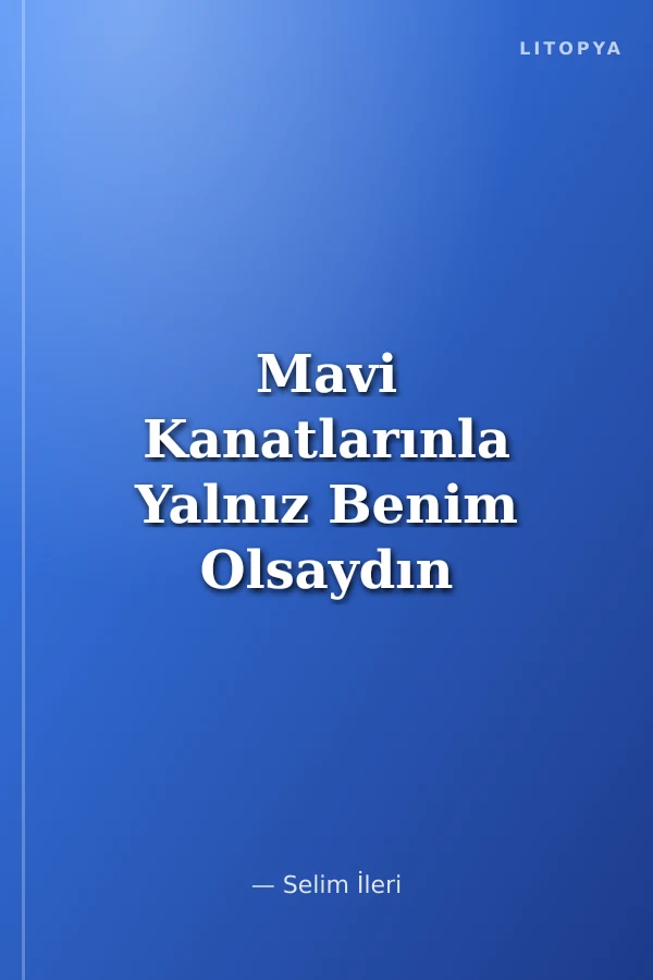 Mavi Kanatlarınla Yalnız Benim Olsaydın