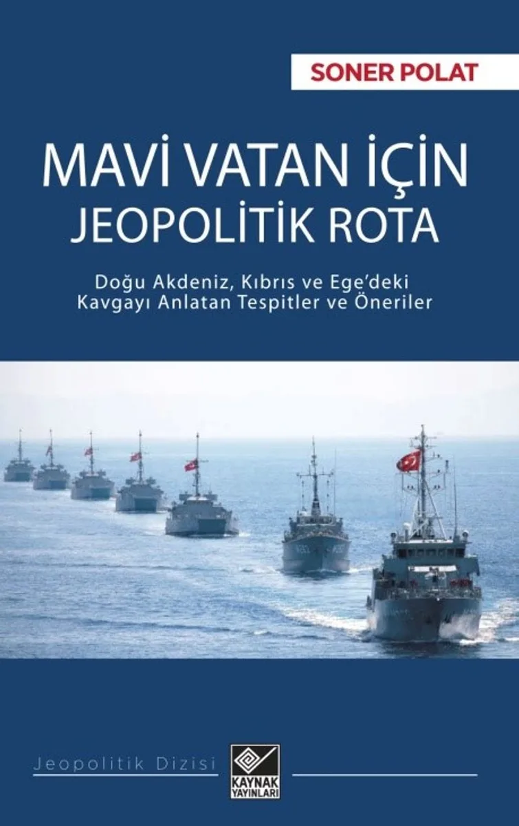 Mavi Vatan İçin Jeopolitik Rota Doğu Akdeniz, Kıbrıs ve Ege'deki Kavgayı Anlatan Tespitler ve Öneriler