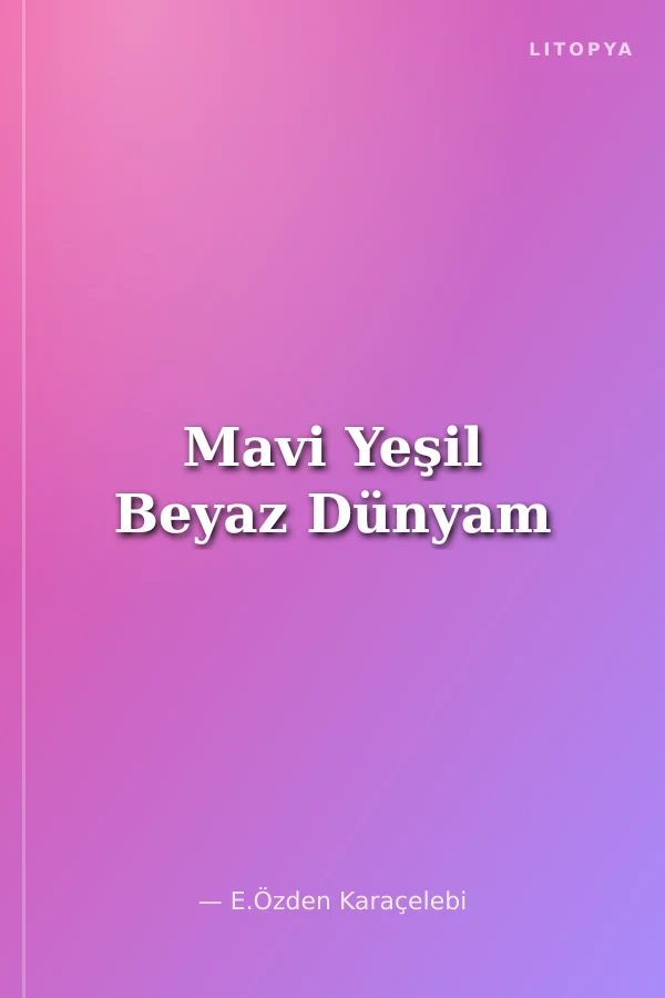 Mavi Yeşil Beyaz Dünyam