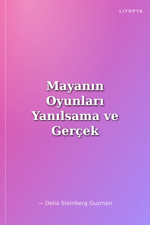 Mayanın Oyunları Yanılsama ve Gerçek
