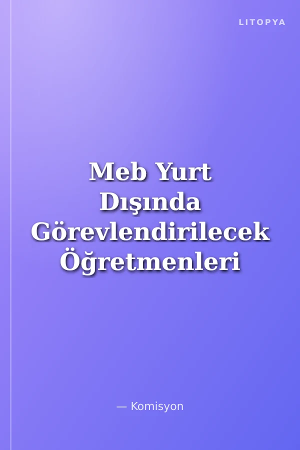 Meb Yurt Dışında Görevlendirilecek Öğretmenleri Seçme Sınavı Özetin Özeti