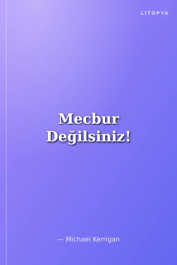 Mecbur Değilsiniz!