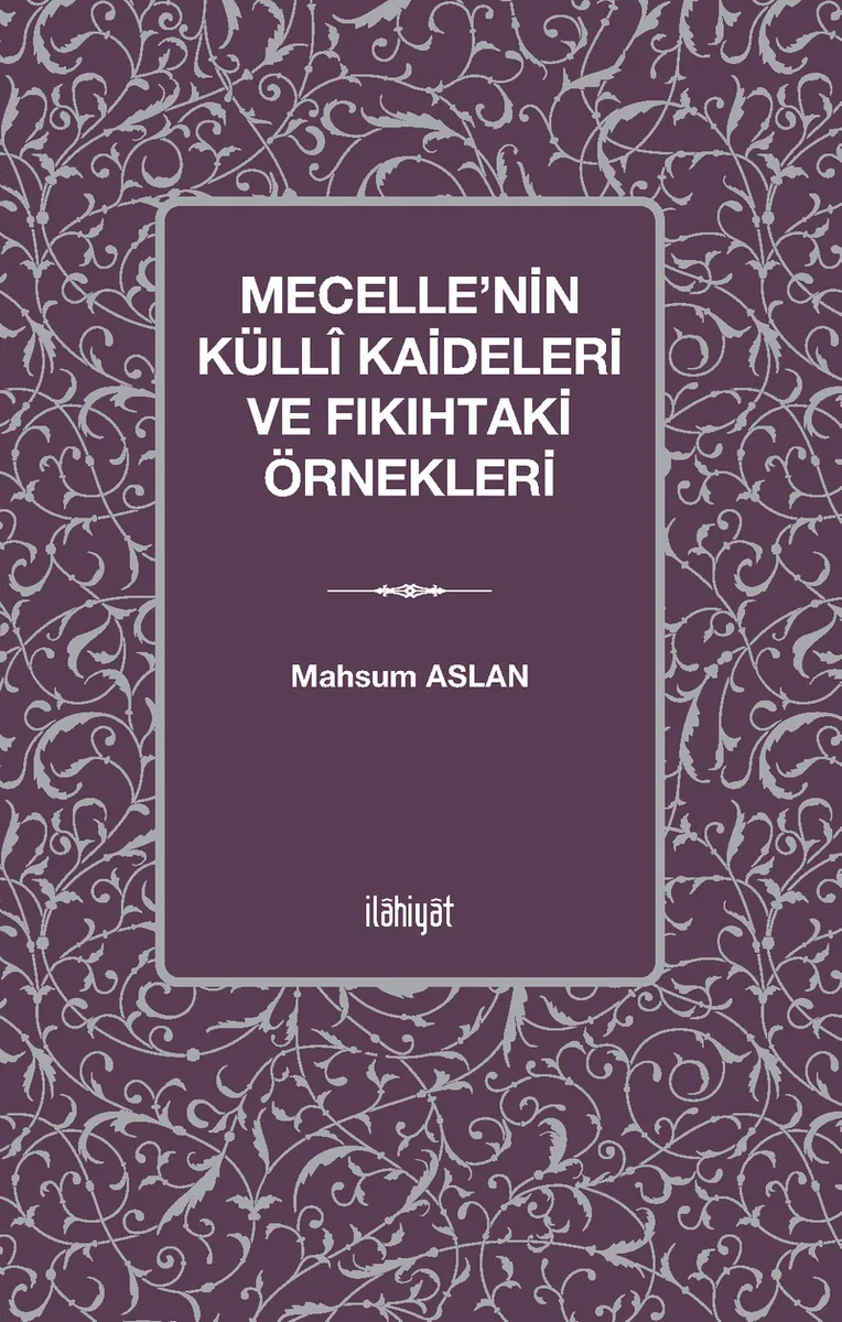 Mecelle'nin Küllî Kaideleri ve Fıkıhtaki Örnekleri