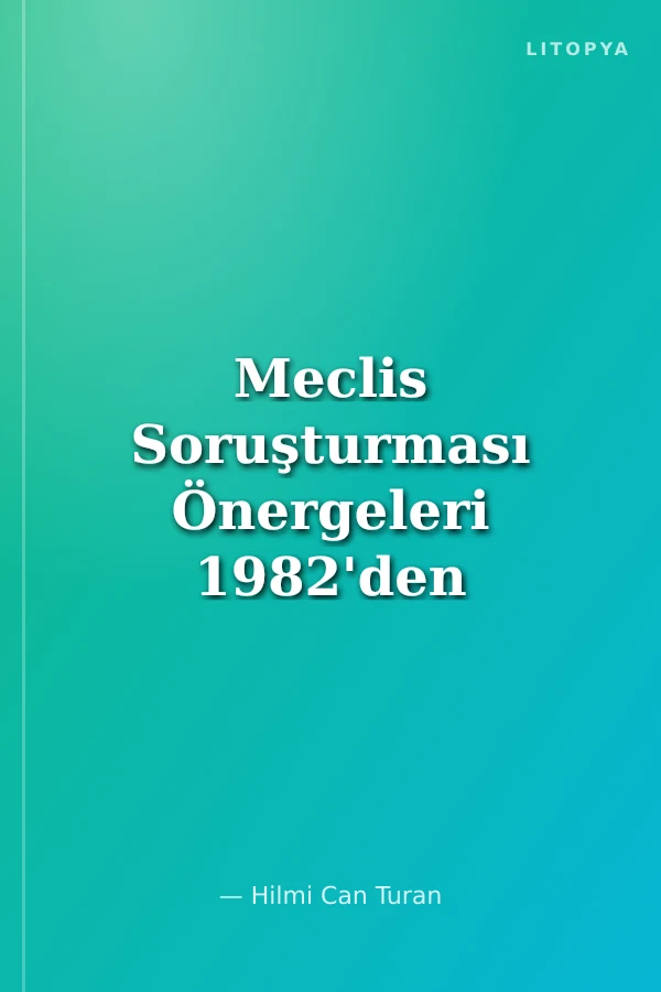 Meclis Soruşturması Önergeleri 1982'den 2015'e Önerge Metinleri