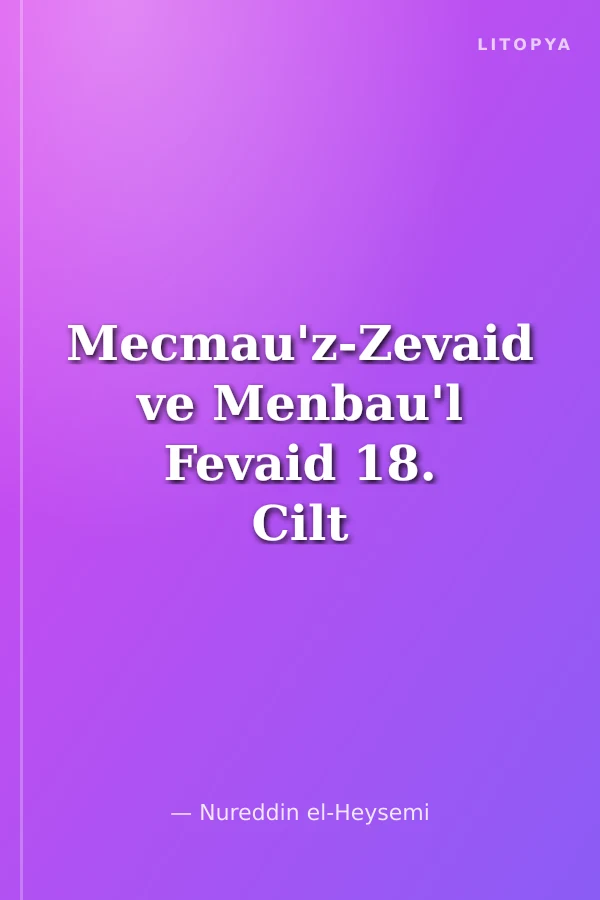 Mecmau'z-Zevaid ve Menbau'l Fevaid 18. Cilt