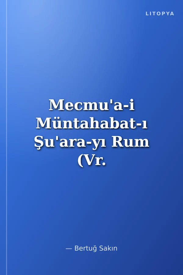 Mecmu'a-i Müntahabat-ı Şu'ara-yı Rum (Vr. 80b-155a) İnceleme-Tenkitli Metin