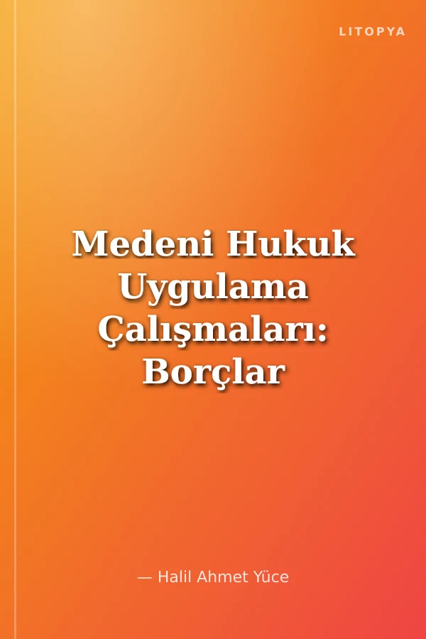 Medeni Hukuk Uygulama Çalışmaları: Borçlar Hukuku Genel Hükümler - Eşya Hukuku