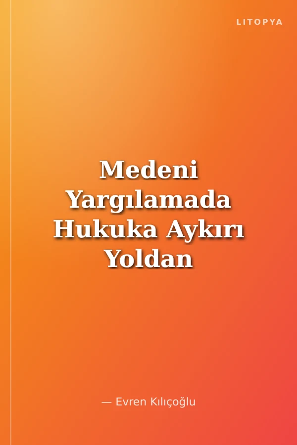 Medeni Yargılamada Hukuka Aykırı Yoldan Elde Edilmiş Deliller