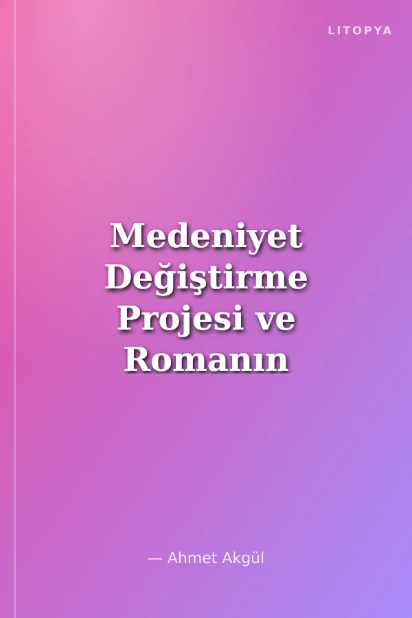 Medeniyet Değiştirme Projesi ve Romanın Görevi