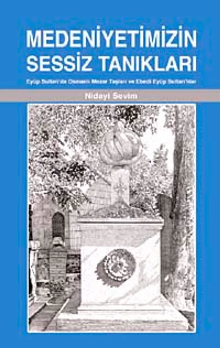 Medeniyetimizin Sessiz Tanıkları Eyüp Sultan'da Osmanlı Mezar Taşları ve Ebedi Eyüp Sultan'lılar