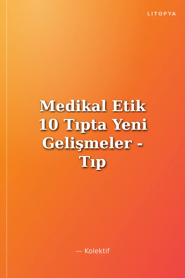 Medikal Etik 10 Tıpta Yeni Gelişmeler - Tıp Öğrencileri ve Profesyoneller İçin Notlar