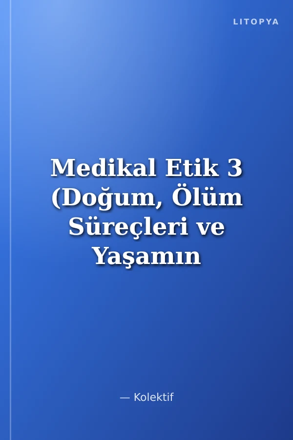 Medikal Etik 3 (Doğum, Ölüm Süreçleri ve Yaşamın Anlamı)