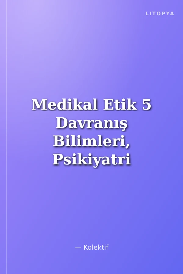 Medikal Etik 5 Davranış Bilimleri, Psikiyatri ve Ahlak ile Tıp Etiğinin Etkileşimi (Bireyin Profili Özelinde)