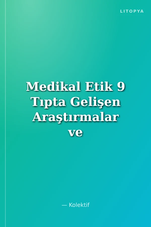Medikal Etik 9 Tıpta Gelişen Araştırmalar ve Yöntemlere Etik Yaklaşım