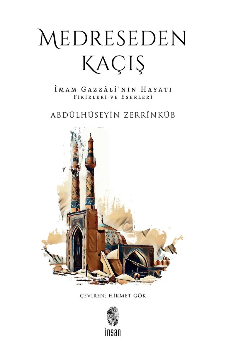 Medreseden Kaçış İmam Gazzalî'nin Hayatı, Fikirleri ve Eserleri