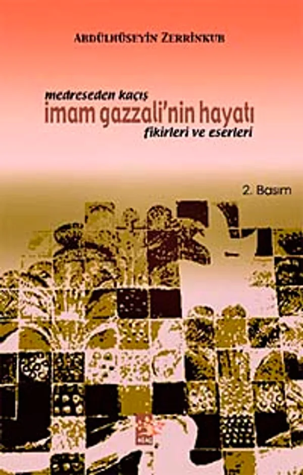 Medreseden Kaçış İmam Gazzali'nin Hayatı Fikirleri ve Eserleri