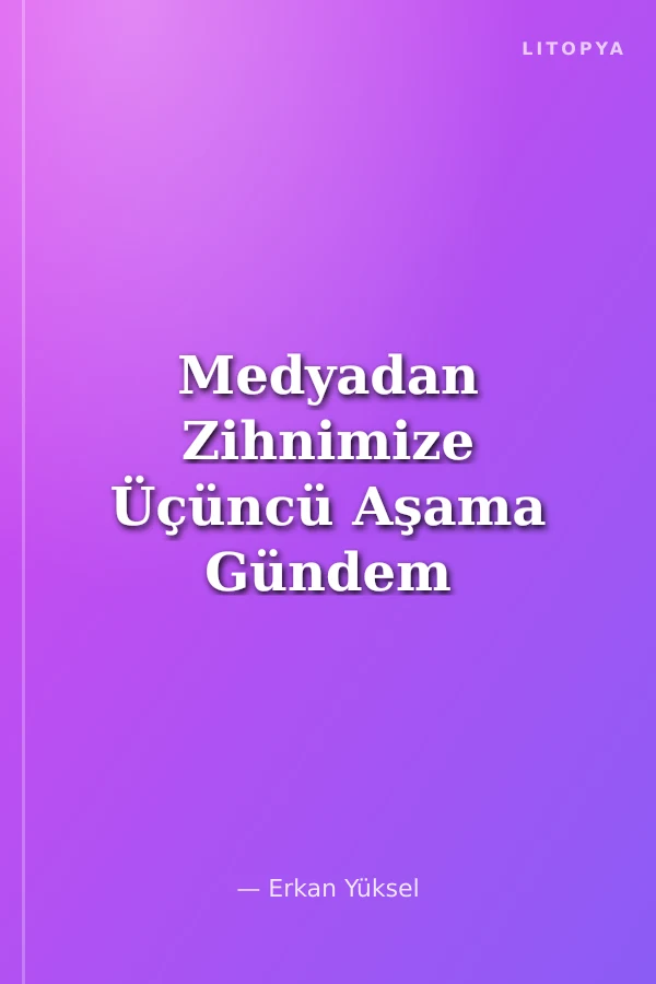 Medyadan Zihnimize Üçüncü Aşama Gündem Belirleme Türkiye Araştırması