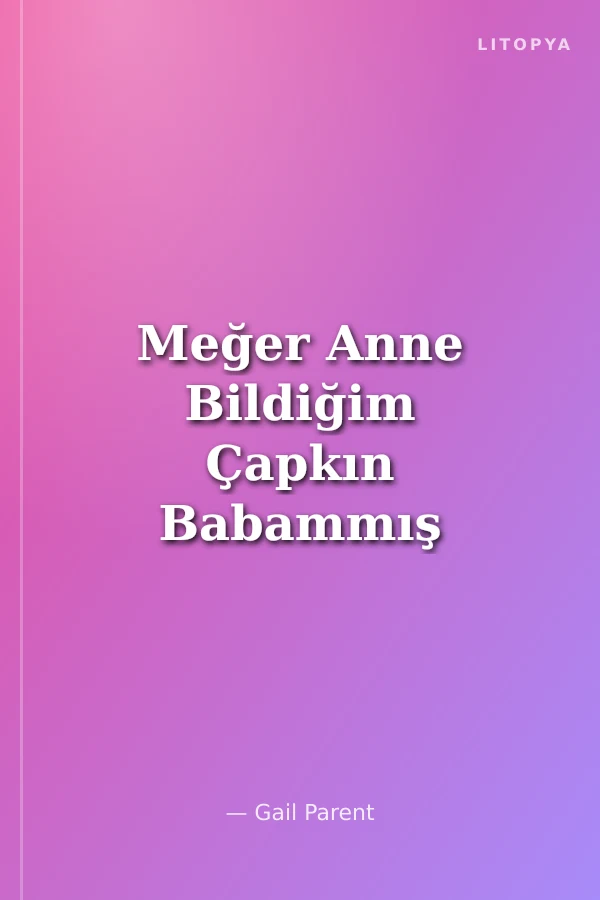 Meğer Anne Bildiğim Çapkın Babammış