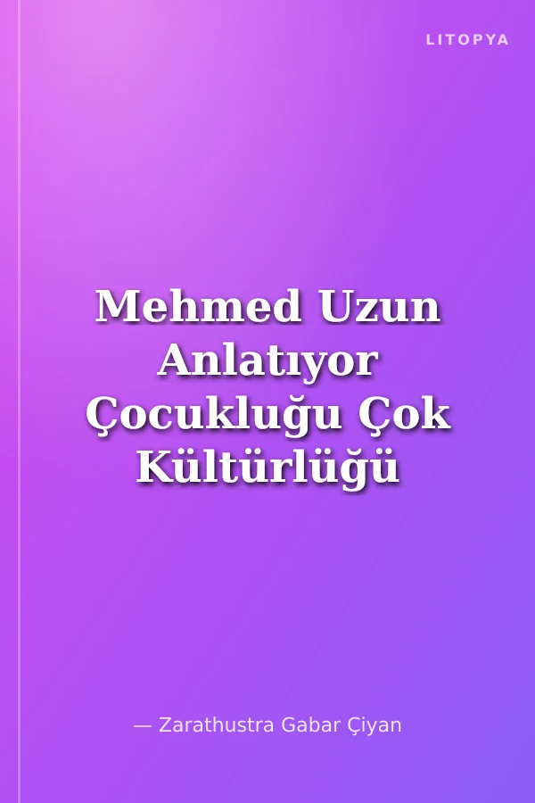 Mehmed Uzun Anlatıyor Çocukluğu Çok Kültürlüğü Aşka Bakışı Eserleri