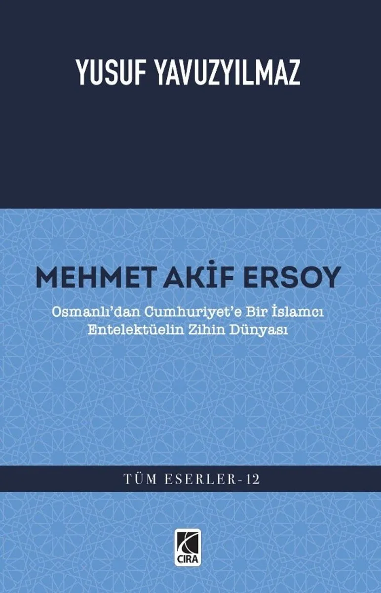 Mehmet Akif Ersoy Osmanlı'dan Cumhuriyet'e Bir İslamcı Entelektüelin Zihin Dünyası