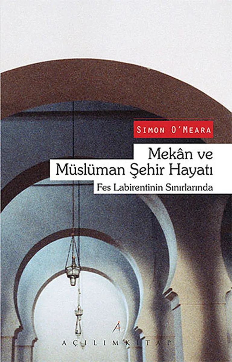 Mekan ve Müslüman Şehir Hayatı Fes Labirentinin Sınırlarında