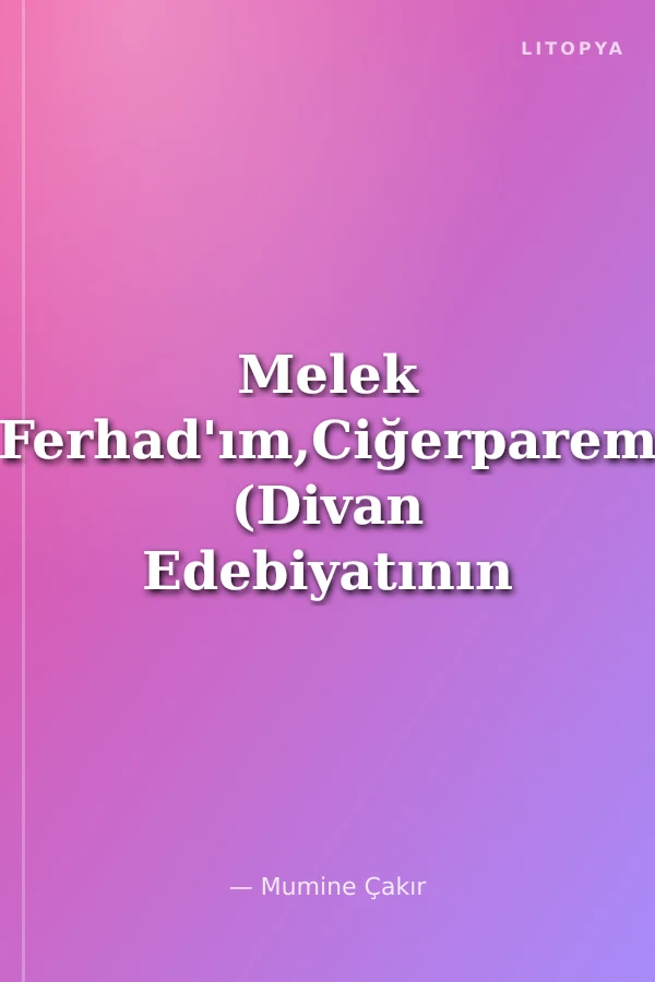Melek Ferhad'ım,Ciğerparem (Divan Edebiyatının Son Temsilcilerinden Fıtnat Hanım'ın Aşk Mektupları)