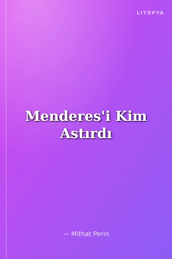 Menderes'i Kim Astırdı