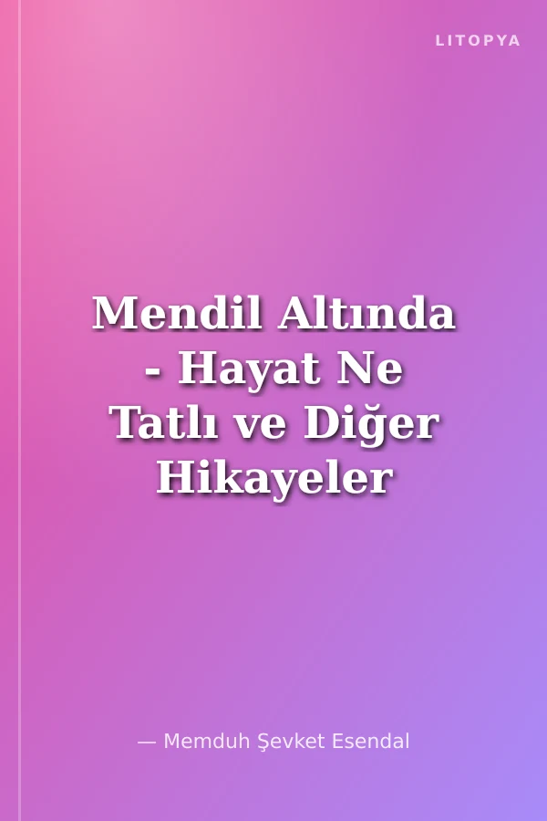 Mendil Altında - Hayat Ne Tatlı ve Diğer Hikayeler